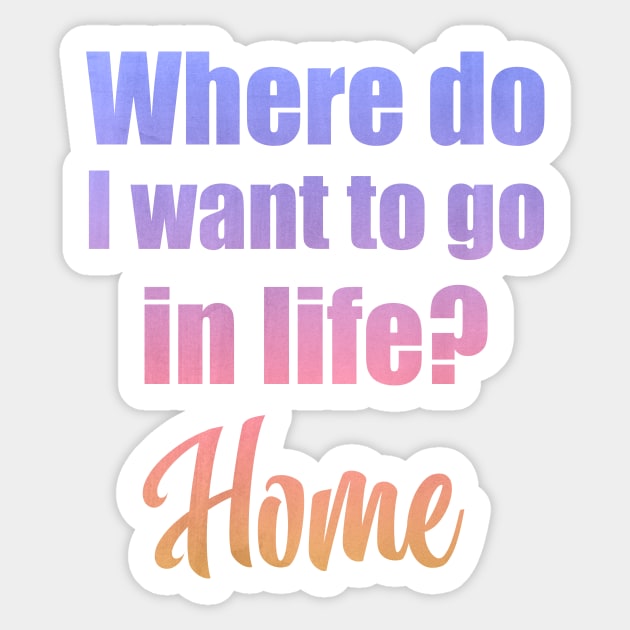 Where do I want to go in life? Home Sticker by Moon Lit Fox